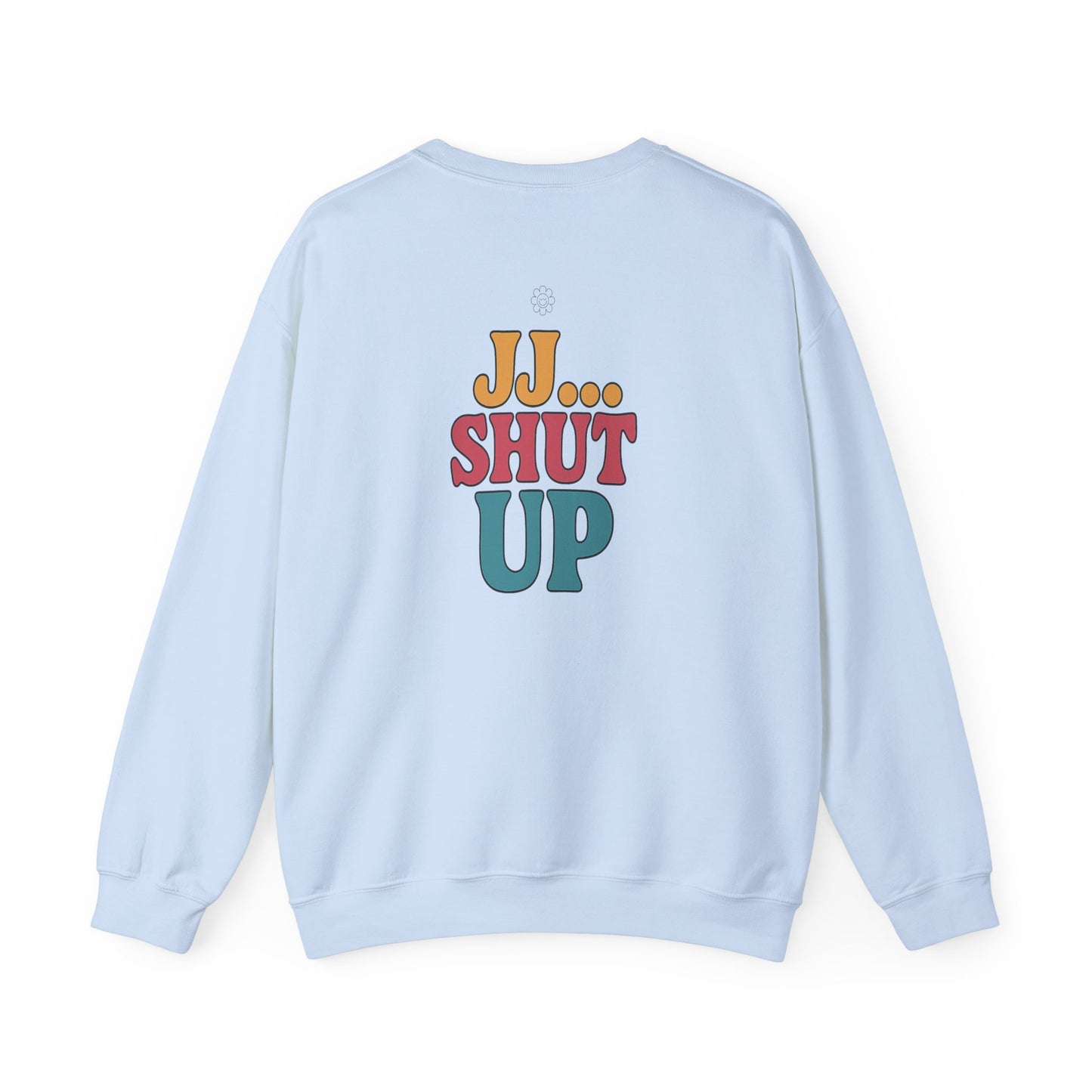 JJ... Shut Up Crewneck