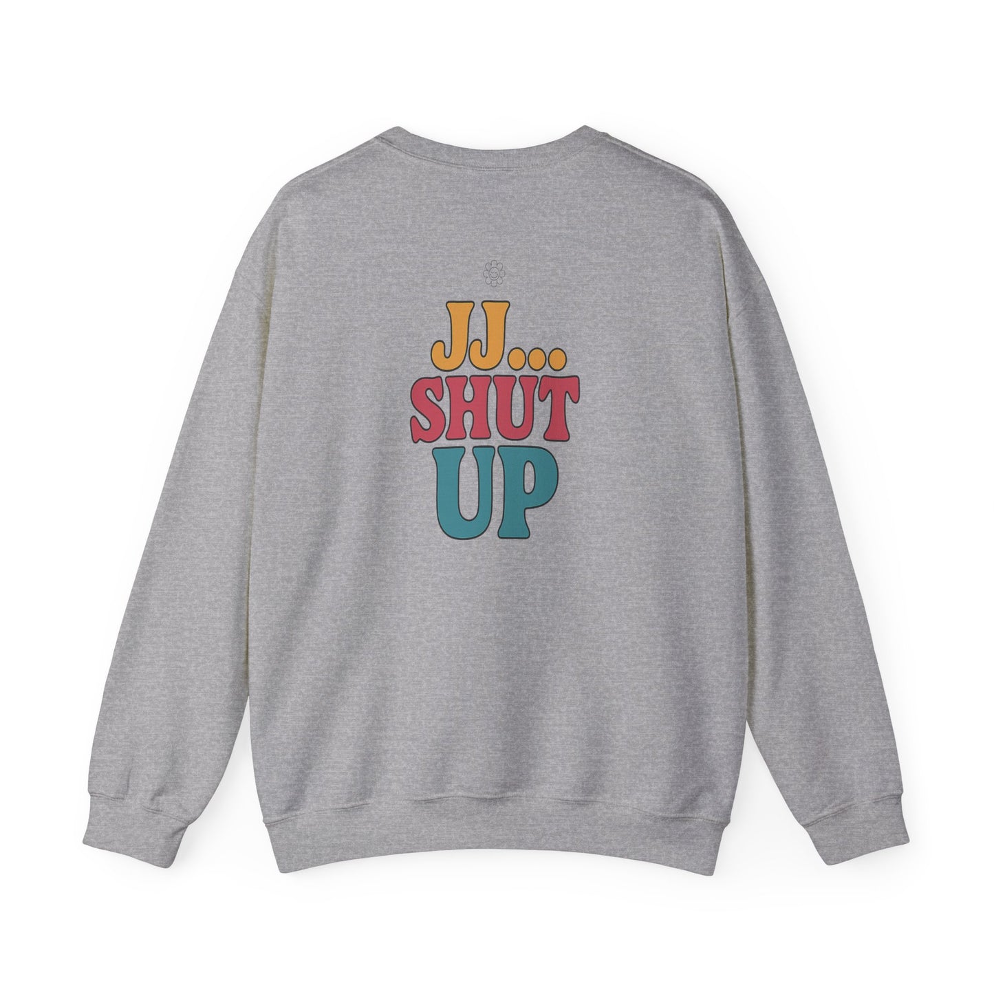 JJ... Shut Up Crewneck