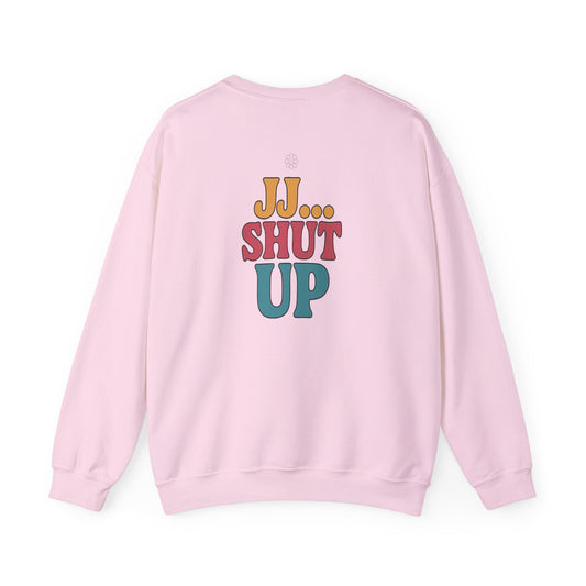 JJ... Shut Up Crewneck