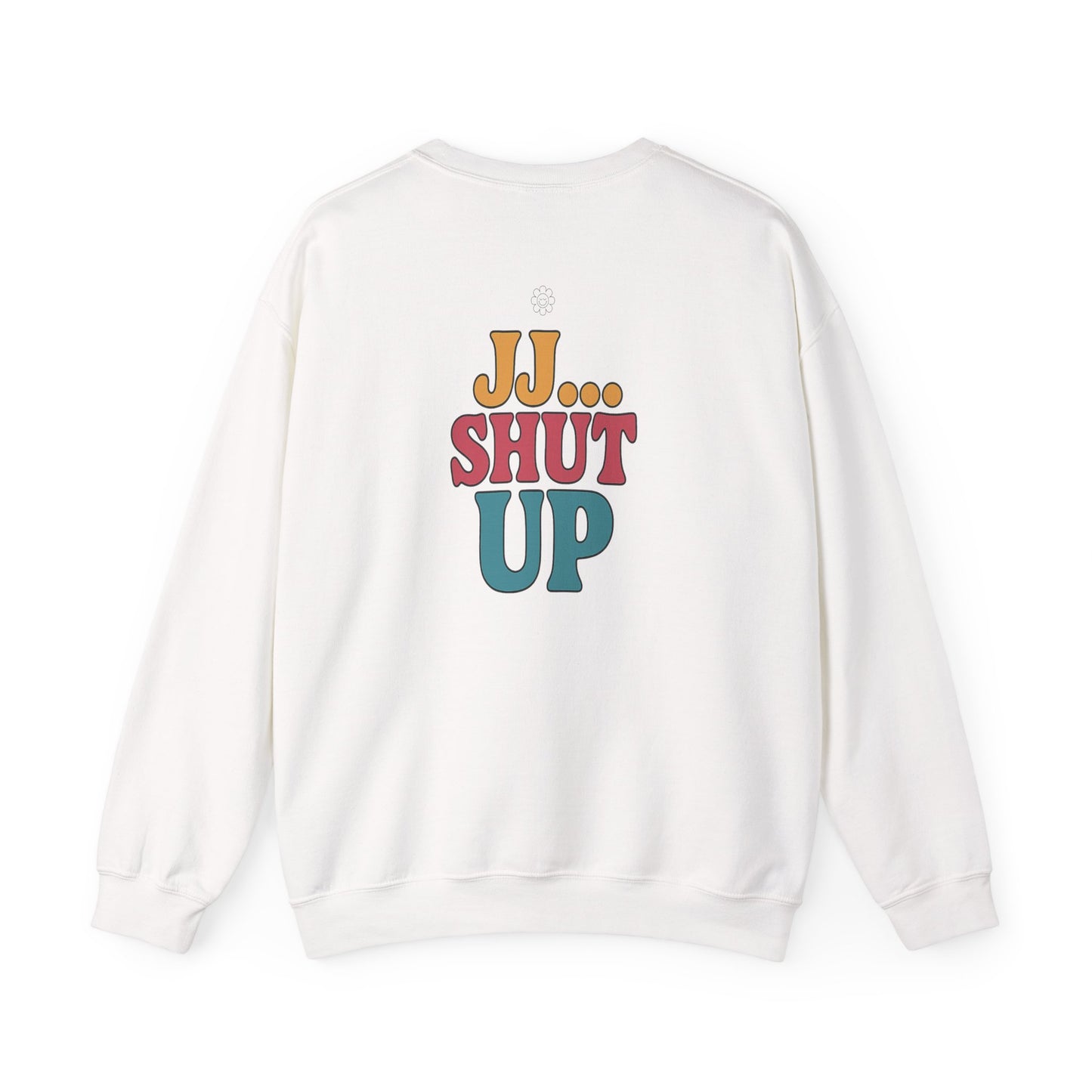 JJ... Shut Up Crewneck