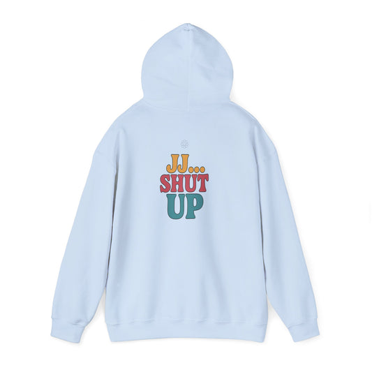JJ... Shut Up Hoodie