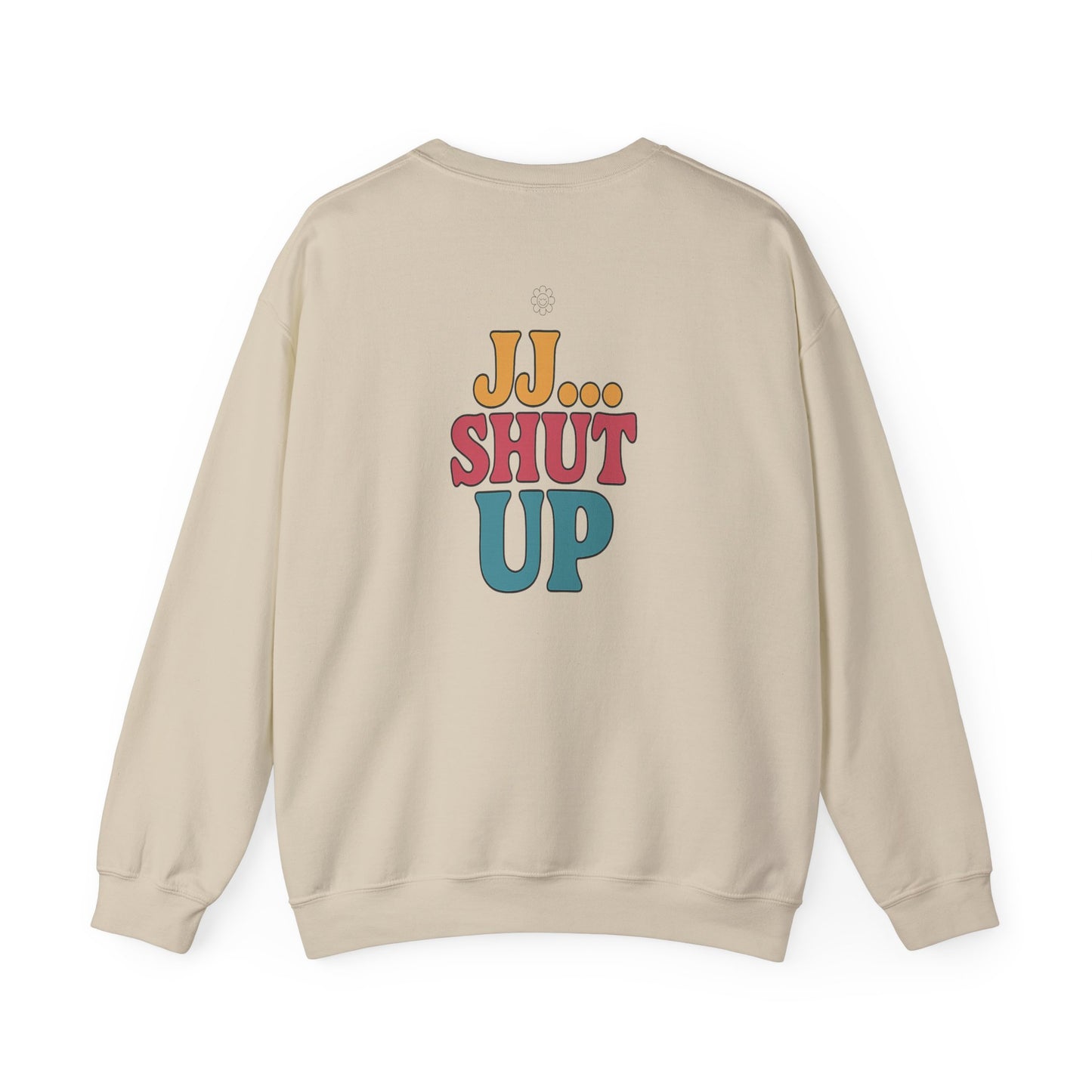 JJ... Shut Up Crewneck